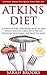 Atkins Diet: Ultimate Atkins Diet Quick Start Tool Kit! - A Complete Low Carb Recipe Book To Lose Weight And Feel Great With Proven Scientific Techniques ... Akins Recipes, Lose Fat, Lose Weight Fast)
