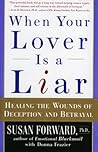When Your Lover Is a Liar: Healing the Wounds of Deception and Betrayal When Your Lover Is a Liar: Healing the Wounds of Deception and Betrayal