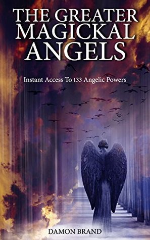 The Greater Magickal Angels: Instant Access To 133 Angelic Powers (Kindle Edition)