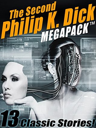 The Second Philip K. Dick Megapack: 13 Fantastic Stories
