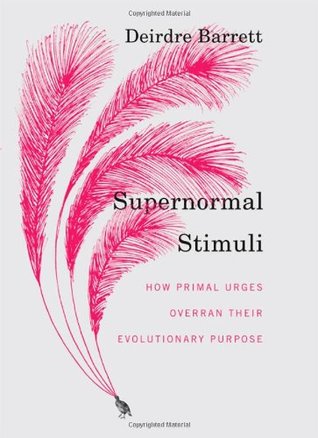 Supernormal Stimuli: How Primal Urges Overran Their Evolutionary Purpose (Hardcover)
