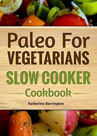 Paleo For Vegetarians: Slow Cooker Cookbook (Kindle Edition)