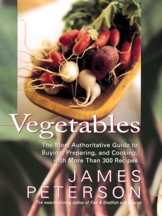 Vegetables: The Most Authoritative Guide to Buying, Preparing, and Cooking with More than 300 Recipes (Hardcover)