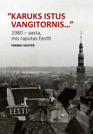 Karuks istus vangitornis… 1980 – aasta, mis raputas Eestit (Hardcover)