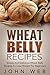 Wheat Belly: Wheat Belly Recipes – Simple And Delicious Wheat Belly Recipes To Lose Weight For Beginners (Wheat Belly Cookbook, Grain Free, Wheat Free, Gluten Free)