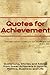 Quotes for Achievement: Quotations, Stories and Advice from Great Achievers in Sports, Politics, Business and Life