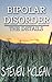 Bipolar Disorder, The Details. Vivid Descriptions of Bipolar Disorder. (Curing Bipolar Disorder Book 2)