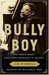Bully Boy: The Truth About Theodore Roosevelt's Legacy Bully Boy: The Truth About Theodore Roosevelt's Legacy