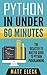 Python in Under 60 Minutes: The Disaster to Master Guide to Python Programming