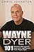 Wayne Dyer: 101 Greatest Life Lessons, Inspiration and Quotes From Wayne Dyer (Wishes Fulfilled, Ask and It Is Given, I Can See Clearly Now)