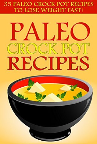 Paleo Crock Pot Recipes: 35 Paleo Crock Pot Recipes to Lose Weight FAST! (Paleo Slow Cooker Recipes, Gluten-Free Diet Cookbook, Easy Weight Loss Recipes for Beginners)