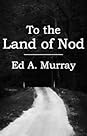 To the Land of Nod by Ed A. Murray