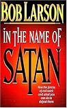 In The Name Of Satan: How The Forces Of Evil Work And What You Can Do To Defeat Them