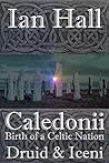 Caledonii: Birth of a Celtic Nation. Druid & Iceni: (A Prequel story to the "Caledonii" series)