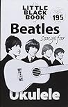 The Little Black Book of Beatles Songs for Ukulele The Little Black Book of Beatles Songs for Ukulele