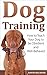 Dog Training: How to Teach Your Dog to be Obedient and Well-Behaved (Dog Training for Beginners, Dog Training, How to Train a Dog, Train Your Dog Fast!)