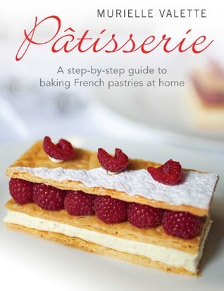 Patisserie: A Step-by-step Guide to Baking French Pastries at Home (Kindle Edition)