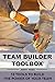 Team Builder Toolbox: 13 Tools To Build The Power Of Your Team