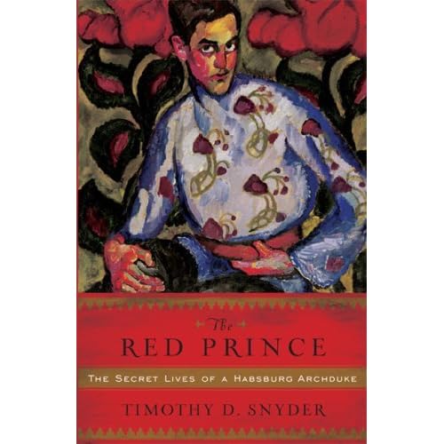 The Red Prince The Fall Of A Dynasty And The Rise Of Modern Europe By Timothy Snyder