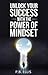 Success: Unlock Your Success With The Power Of Mindset: Released: Find Out How Positive Mindset Can Open You The Gates To Success (Manifest Success, Abundance, ... Attitude, The Law Of Attraction Principle)