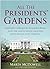 All the Presidents' Gardens Madison’s Cabbages to Kennedy’s Roses—How the White House Grounds Have Grown with America by Marta McDowell