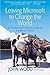 Leaving Microsoft to Change the World by John Wood