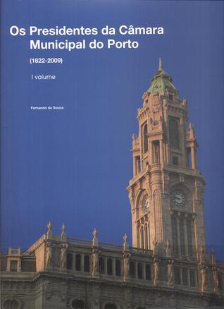 Os Presidentes da Câmara Municipal do Porto (1822-2009) : I volume
