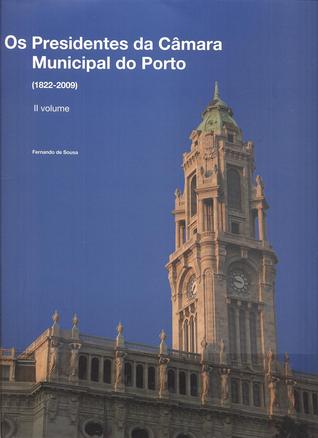 Os Presidentes da Câmara Municipal do Porto (1822-2009) : II volume