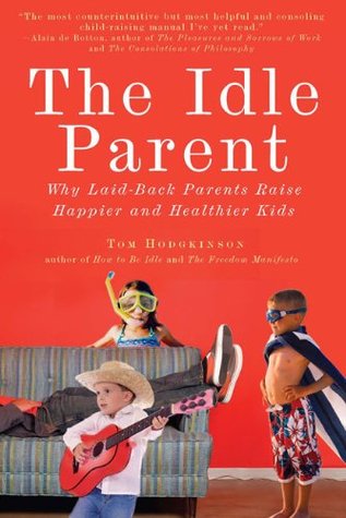 The Idle Parent: Why Laid-Back Parents Raise Happier and Healthier Kids (Paperback)