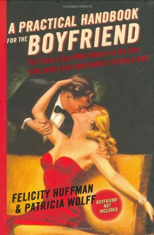 A Practical Handbook for the Boyfriend: For Every Guy Who Wants to Be One/For Every Girl Who Wants to Build One (Hardcover)