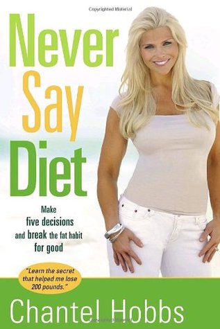 Never Say Diet: Make Five Decisions and Break the Fat Habit for Good (Hardcover)
