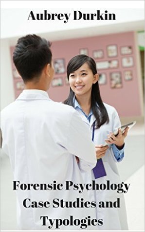 Forensic Psychology Case Studies and Typologies