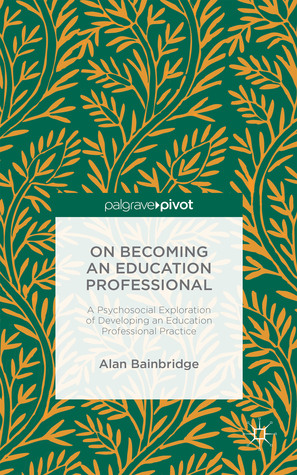 On Becoming an Education Professional: A Psychosocial Exploration of Developing an Education Professional Practice (Hardcover)