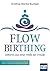 FlowBirthing - Geboren aus einer Welle der Freude: Das Buch für bewusste Schwangerschaft und Geburt im Vertrauen auf die weibliche Urkraft (German Edition)