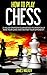 HOW TO PLAY CHESS: 25 Killer Strategies Guaranteed to Drastically Raise Your Game and Destroy Your Opponent! (Playing Chess, Chess Strategy, Chess Tips and Tricks)