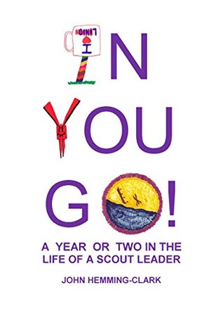 In You Go! A year or two in the life of a scout leader (Kindle Edition)