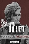 The Casanova Killer: The Life of Serial Killer Paul John Knowles