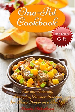 One-Pot Cookbook: Family-Friendly Everyday Soup, Casserole, Slow Cooker and Skillet Recipes for Busy People on a Budget: Dump Dinners and One-Pot Meals (Healthy Cooking and Cookbooks Book 14)
