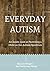 Everyday Autism: An Inside Look at Parenting a Child on the Autism Spectrum
