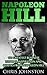 Napoleon Hill: 101 Greatest Business Lessons, Inspiration and Quotes From Napoleon Hill (Think and Grow Rich, The Law of Success, How To Be Successful)