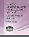 Managing Unwanted Thoughts, Feelings & Actions Workbook - A toolbox of reproducible assessments and activities for facilitators.