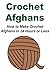 Crochet Afghans: How to Make Crochet Afghans in 24 Hours or Less: (Crochet - Crochet Designs - Crochet for Beginners - Crochet Patterns - Knitting)