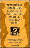21 Important Things To Do If You Think Your Partner Might Be Having An Affair: How To Spot Signs Of Cheating In Relationships, Manage Jealousy, And Build Trust
