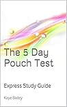 5 Day Pouch Test Express Study Guide by Kaye Bailey