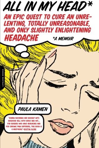 All in My Head: An Epic Quest to Cure an Unrelenting, Totally Unreasonable, and Only Slightly Enlightening Headache (Paperback)