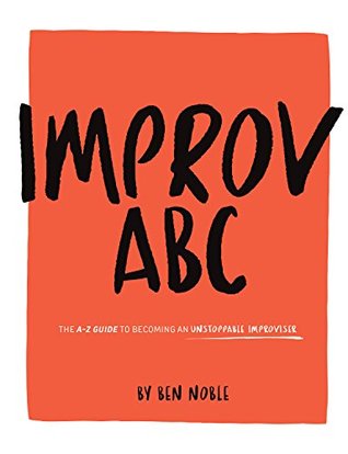 Improv ABC: The A-Z Guide to Becoming An Unstoppable Improviser (Kindle Edition)