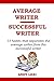 Average Writer, Successful Writer: 15 habits that separates the average writer from the successful writer - how to be a best selling author