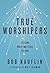 True Worshipers by Bob Kauflin