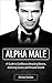 Alpha Male: #1 Guide To Con...