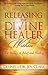 Releasing the Divine Healer Within by Dennis Clark